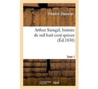 Arthur Saingal, histoire de mil huit cent quinze. Tome 1 Frédéric Chevalier (Auteur)