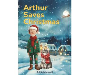 Arthur Saves Christmas: A magical personalized Christmas story about courage, friendship, and the power of believing in yourself.