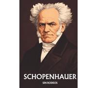 Arthur Schopenhauer sin rodeos: Lo esencial de su filosofía