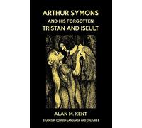 Arthur Symons And His Forgotten Tristan And Iseult