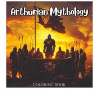 Arthurian Mythology: Ancient Coloring Book For Kids and Adults: A Legendary Collection of Knights, Dragons, Excalibur, and Camelot Scenes to Color for Relaxation, Creativity, and Fun