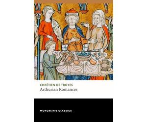 Arthurian Romances: Erec and Enide, Cligés, Yvain & Lancelot