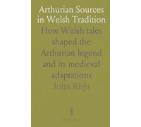 Arthurian Sources in Welsh Tradition: How Welsh tales shaped the Arthurian legend and its medieval adaptations