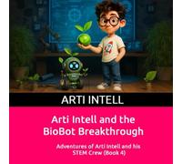 Arti Intell and the BioBot Breakthrough: Adventures of Arti Intell and his STEM Crew (Book 4)