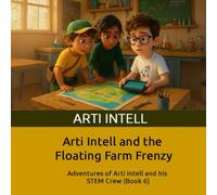 Arti Intell and the The Floating Farm Frenzy: Adventures of Arti Intell and his STEM Crew (Book 6)