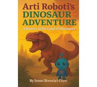 Arti Roboti's Dinosaur Adventure: A Journey To the Land of Dinosaurs