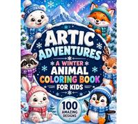 Artic Adventures A Winter Animal Coloring Book for Kids: 100 Amazing Design to Spark Creativity | Cute Bears, Foxes, Raccoons, Deer, and Many More | Perfect Gift, Amazing for Holidays (8.5x11)