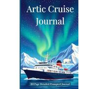 Artic Cruise Journal: Guided Arctic Voyage Logbook with Prompts for Ship Details, Wildlife Sightings, Excursions & Daily Reflections