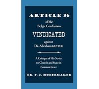 Article 36 of the Belgic Confession Vindicated against Dr. Abraham Kuyper: A Critique of His Series on Church and State in Common Grace