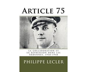 Article 75: La collaboration et sa répression dans les Ardennes, 1940-1948. 2e édition.