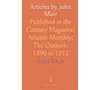 Articles by John Muir: Published in the Century Magazine; Atlantic Monthly; The Outlook; 1890 to 1912