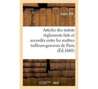 Articles des statuts règlements et ordonnances faits et accordés entre les maîtres tailleurs- Graveurs de Paris, pour être à l'avenir, gardés et observés entr'eux... - Alexandre-Claude Scudéry - Hache
