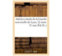 Articles Extraits De La Gazette Universelle De Lyon, 22 Mars-31 Mai