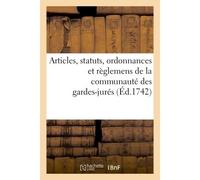 Articles, statuts, ordonnances et règlemens de la communauté des gardes-jurés, Anciens bacheliers et marchands verriers de Paris - Collectif - Hachette Bnf - broché - Livre
