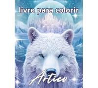 Ártico Livro de Colorir para Adultos: Animais polares, paisagens geladas e cultura inuit para colorir detalhadas para adultus - Criatividade e relaxamento