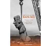Articulating Rapa Nui: Polynesian Cultural Politics in a Latin American Nation-State