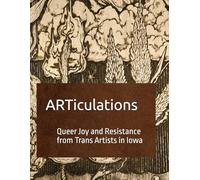 ARTiculations Queer Joy and Resistance from Trans Artists in Iowa