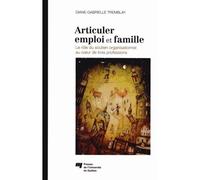 Articuler emploi et famille Le rôle du soutien organisationnel au cœur de trois professions - Diane Tremblay - Presses Universite Du Quebec - broché - Essai