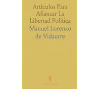 Artículos Para Afianzar La Libertad Política: Propuestas constitucionales para limitar el poder y proteger a la ciudadanía