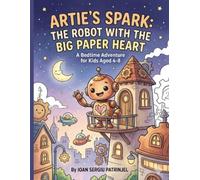 Artie’s Spark: The Robot with the Big Paper Heart: Subtitle: A Bedtime Adventure About Curiosity, Kindness, and Learning to Read for Kids Ages 4 - 8