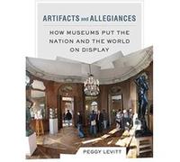 Artifacts and Allegiances: How Museums Put the Nation and the World on Display - [Livre en VO] Peggy Levitt (Auteur)