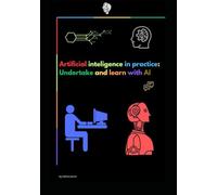 Artificial inteligence in practice: Undertake and learn with AI: How AI Can Boost Your Studies and Business to the Next Level