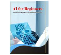 Artificial Intelligence A Modern Approach: AI for Beginners - Introduction to Artificial Intelligence and Mach Basics of Artificial Intelligenc: ... AI Beginner’s Guide and Study Resource