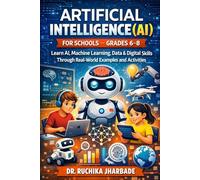 Artificial Intelligence (AI) for Schools - Grades 6-8: Learn AI, Machine Learning, Data & Digital Skills Through Real-World Examples and Activities