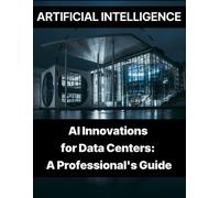 Artificial Intelligence - Ai Innovations For Data Centers A Professional's Guide