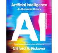 Artificial Intelligence: An Illustrated History: From Medieval Robots to Neural Networks