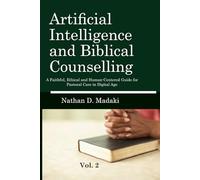 Artificial Intelligence and Biblical Counseling: A Faithful, Ethical, and Human-Centered Guide for Pastoral Care in the Digital Age Vol. 2