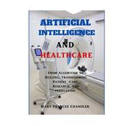 Artificial Intelligence And Healthcare: From Algorithm To Healing, Transforming Patient Care, Research, And Innovation