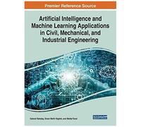 Artificial Intelligence And Machine Learning Applications In Civil, Mechanical, And Industrial Engineering