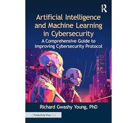 Artificial Intelligence and Machine Learning in Cybersecurity: A Comprehensive Guide to Improving Cybersecurity Protocol