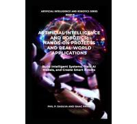 Artificial Intelligence and Robotics: Hands-On Projects and Real-World Applications: Build Intelligent Systems, Train AI Models, and Create Smart Robots