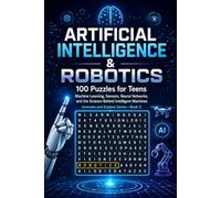 Artificial Intelligence and Robotics Word Search: 100 Puzzles for Teens: Machine Learning, Sensors, Neural Networks and the Science Behind Intelligent Machines - Innovate and Explore Series, Book 3