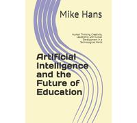 Artificial Intelligence and the Future of Education: Human Thinking, Creativity, Leadership, and Human Development in a Technological World