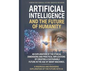Artificial Intelligence and the Future of Humanity: How Algorithms Are Changing Our World and What We Must Learn for Tomorrow