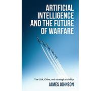 Artificial Intelligence and the Future of Warfare: The USA, China, and Strategic Stability