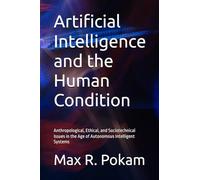 Artificial Intelligence and the Human Condition: Anthropological, Ethical, and Sociotechnical Issues in the Age of Autonomous Intelligent Systems