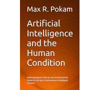 Artificial Intelligence and the Human Condition: Anthropological, Ethical, and Sociotechnical Stakes in the Age of Autonomous Intelligent Systems