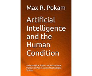 Artificial Intelligence and the Human Condition: Anthropological, Ethical, and Sociotechnical Stakes in the Age of Autonomous Intelligent Systems