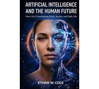 ARTIFICIAL INTELLIGENCE AND THE HUMAN FUTURE: How AI is Transforming Work, Society, and Daily Life