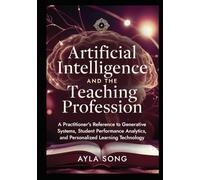 Artificial Intelligence and the Teaching Profession: A Practitioner's Reference to Generative Systems, Student Performance Analytics, and Personalized Learning Technology