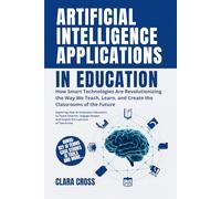 Artificial Intelligence Applications in Education: How Smart Technologies Are Revolutionizing the Way We Teach, Learn, and Create the Classrooms of the Future
