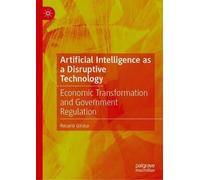 Artificial Intelligence As a Disruptive Technology: Economic Transformation and Government Regulation