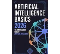 Artificial Intelligence Basics 2026: The Comprehensive Guide to Artificial Intelligence