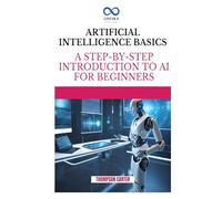 Artificial Intelligence Basics: A Step-by-Step Introduction to AI for Beginners