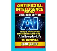 ARTIFICIAL INTELLIGENCE BOOK: 2026-2027 EDITION: A Simple, Practical Guide to Understanding and Using AI in Everyday Life For Dummies