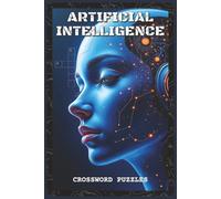 Artificial Intelligence Crossword Puzzles: Crossword Puzzles with Easy to Read about AI, Machine Learning, Neural Networks, and Automation | 6x9 ... Students, Tech Enthusiasts, and Puzzle Lovers